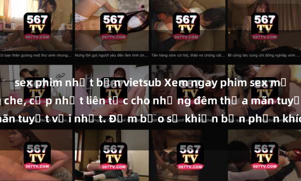 sex phim nhật bản vietsub Xem ngay phim sex mới nhất đỉnh cao không che, cập nhật liên tục cho những đêm thỏa mãn tuyệt vời nhất. Đảm bảo sẽ khiến bạn phấn khích từng khoảnh khắc!