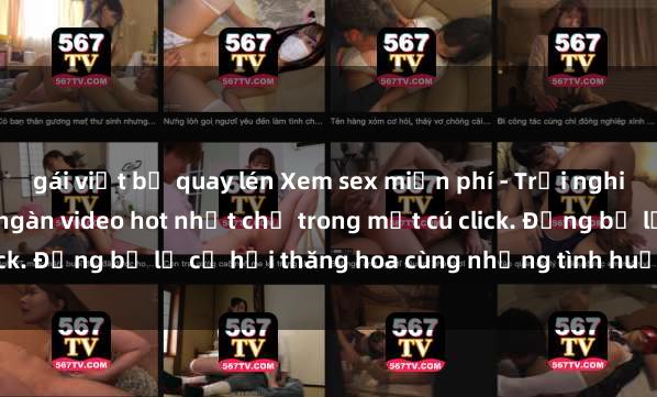 gái việt bị quay lén Xem sex miễn phí - Trải nghiệm cực khoái với hàng ngàn video hot nhất chỉ trong một cú click. Đừng bỏ lỡ cơ hội thăng hoa cùng những tình huống kích thích!
