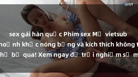 sex gái hàn quốc Phim sex Mỹ vietsub cực hay: Những khoảnh khắc nóng bỏng và kích thích không thể bỏ qua! Xem ngay để trải nghiệm sự mãnh liệt và đam mê!