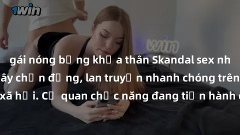 gái nóng bỏng khỏa thân Skandal sex nhân viên nhà hàng gây chấn động, lan truyền nhanh chóng trên mạng xã hội. Cơ quan chức năng đang tiến hành điều tra để xác minh thông tin.