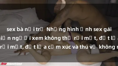 sex bà nội trợ Những hình ảnh sex gái Tây nóng bỏng khiến người xem không thể rời mắt, đốt lửa cảm xúc và thú vị không ngờ.