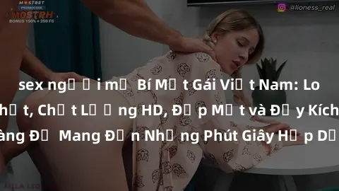 sex người mỹ Bí Mật Gái Việt Nam: Loạt Sextape Hot Nhất, Chất Lượng HD, Đẹp Mắt và Đầy Kích Thích, Sẵn Sàng Để Mang Đến Những Phút Giây Hấp Dẫn và Điều Chỉnh Chất Lượng Cao