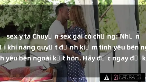 sex y tá Chuyện sex gái có chồng: Những bí mật động trời khi nàng quyết định kiếm tình yêu bên ngoài kết hôn. Hãy đọc ngay để khám phá!