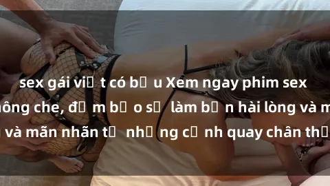 sex gái việt có bầu Xem ngay phim sex full HD đỉnh cao không che, đảm bảo sẽ làm bạn hài lòng và mãn nhãn từ những cảnh quay chân thực và sống động.