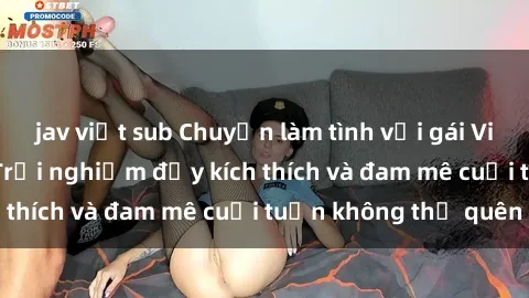 jav việt sub Chuyện làm tình với gái Việt tại khách sạn: Trải nghiệm đầy kích thích và đam mê cuối tuần không thể quên