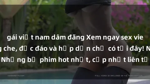 gái việt nam dâm đãng Xem ngay sex vietsub cực phê không che, độc đáo và hấp dẫn chỉ có tại đây! Những bộ phim hot nhất, cập nhật liên tục đang chờ đón bạn.