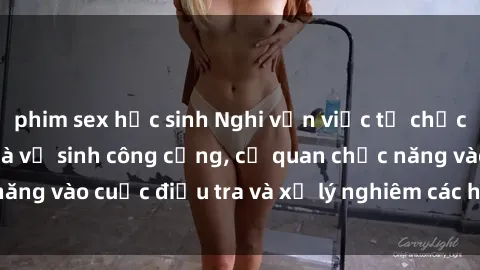 phim sex học sinh Nghi vấn việc tổ chức giao hợp trong nhà vệ sinh công cộng, cơ quan chức năng vào cuộc điều tra và xử lý nghiêm các hành vi vi phạm.