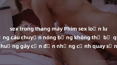 sex trong thang máy Phim sex loạn luân Nhật Bản: Những câu chuyện nóng bỏng không thể bỏ qua, từ những tình huống gây cấn đến những cảnh quay sống động, khiến người xem không thể rời mắt.