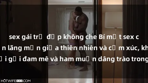 sex gái trẻ đẹp không che Bí mật sex công viên: Điểm hẹn lãng mạn giữa thiên nhiên và cảm xúc, khơi gợi đam mê và ham muốn dâng trào trong không gian xanh mát.