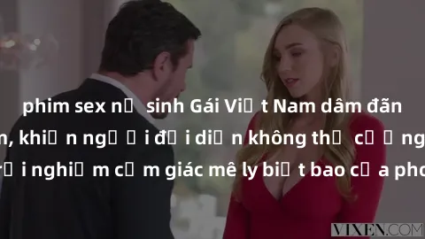 phim sex nữ sinh Gái Việt Nam dâm đãng làm tình say đắm, khiến người đối diện không thể cưỡng lại được. Hãy trải nghiệm cảm giác mê ly biết bao của phong cách yêu đương đậm chất dân tộc!