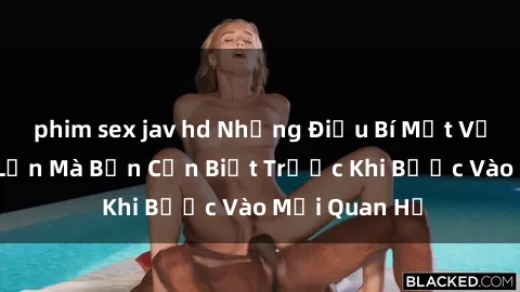 phim sex jav hd Những Điều Bí Mật Về Sex Người Lớn Mà Bạn Cần Biết Trước Khi Bước Vào Mối Quan Hệ