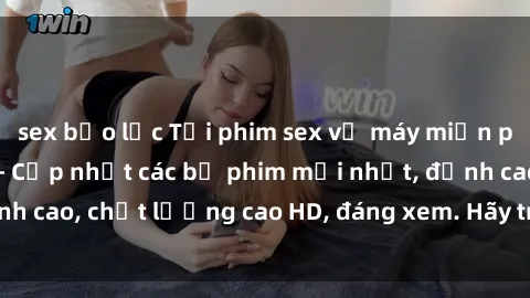 sex bạo lực Tải phim sex về máy miễn phí và nhanh chóng - Cập nhật các bộ phim mới nhất, đỉnh cao, chất lượng cao HD, đáng xem. Hãy trải nghiệm ngay!