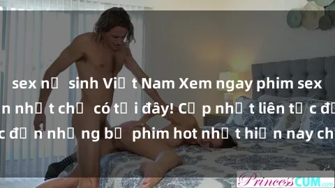 sex nữ sinh Việt Nam Xem ngay phim sex mới nhất, hấp dẫn nhất chỉ có tại đây! Cập nhật liên tục đến những bộ phim hot nhất hiện nay chỉ trong vài cú click!