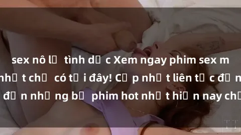sex nô lệ tình dục Xem ngay phim sex mới nhất, hấp dẫn nhất chỉ có tại đây! Cập nhật liên tục đến những bộ phim hot nhất hiện nay chỉ trong vài cú click!