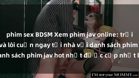 phim sex BDSM Xem phim jav online: trải nghiệm hấp dẫn và lôi cuốn ngay tại nhà với danh sách phim jav hot nhất được cập nhật liên tục.