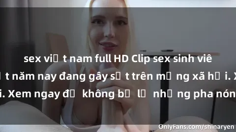 sex việt nam full HD Clip sex sinh viên mới nhất hot nhất năm nay đang gây sốt trên mạng xã hội. Xem ngay để không bỏ lỡ những pha nóng không thể bỏ qua!