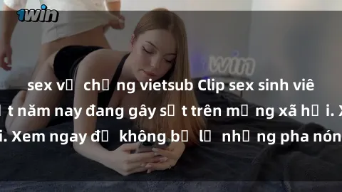 sex vợ chồng vietsub Clip sex sinh viên mới nhất hot nhất năm nay đang gây sốt trên mạng xã hội. Xem ngay để không bỏ lỡ những pha nóng không thể bỏ qua!