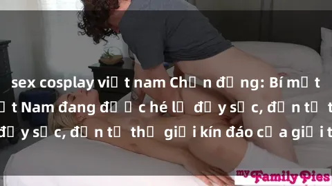 sex cosplay việt nam Chấn động: Bí mật về sex nữ sinh Việt Nam đang được hé lộ đầy sốc, đến từ thế giới kín đáo của giới trẻ.