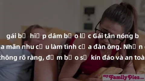 gái bị hiếp dâm bạo lực Gái tân nóng bỏng, dâm đãng thỏa mãn nhu cầu làm tình của đàn ông. Nhận dạng không rõ ràng, đảm bảo sự kín đáo và an toàn cho trải nghiệm tuyệt vời.