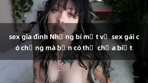 sex gia đình Những bí mật về sex gái có chồng mà bạn có thể chưa biết