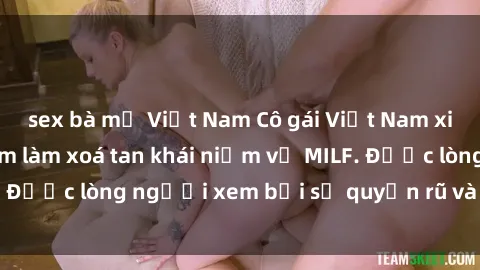 sex bà mẹ Việt Nam Cô gái Việt Nam xinh đẹp và gợi cảm làm xoá tan khái niệm về MILF. Được lòng người xem bởi sự quyến rũ và dễ thương.