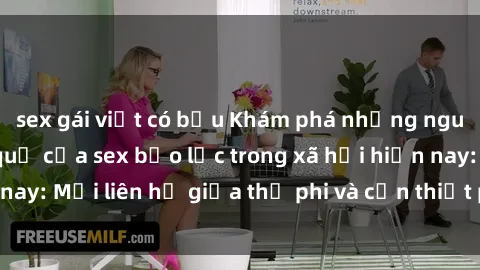 sex gái việt có bầu Khám phá những nguyên nhân và hậu quả của sex bạo lực trong xã hội hiện nay: Mối liên hệ giữa thị phi và cần thiết phải ngăn chặn.
