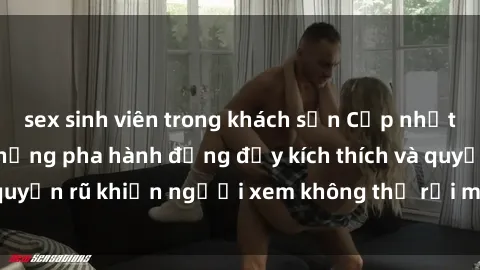 sex sinh viên trong khách sạn Cập nhật clip nóng BDSM: Những pha hành động đầy kích thích và quyến rũ khiến người xem không thể rời mắt. Đừng bỏ lỡ!