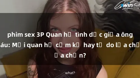 phim sex 3P Quan hệ tình dục giữa ông cháu: Mối quan hệ cấm kỵ hay tự do lựa chọn?
