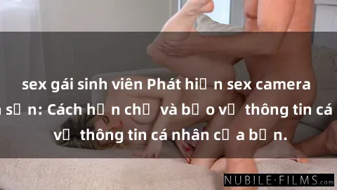 sex gái sinh viên Phát hiện sex camera ẩn trong khách sạn: Cách hạn chế và bảo vệ thông tin cá nhân của bạn.