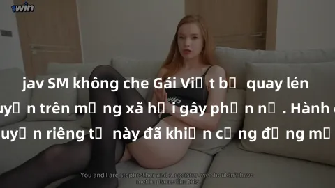 jav SM không che Gái Việt bị quay lén khi tắm, clip lan truyền trên mạng xã hội gây phẫn nộ. Hành động vi phạm quyền riêng tư này đã khiến cộng đồng mạng bức xúc và đòi trừng phạt thật nghiêm khắc.