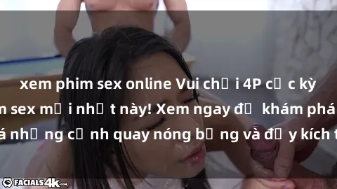 xem phim sex online Vui chơi 4P cực kỳ hấp dẫn trong phim sex mới nhất này! Xem ngay để khám phá những cảnh quay nóng bỏng và đầy kích thích của bộ phim này!