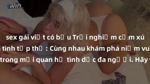 sex gái việt có bầu Trải nghiệm cảm xúc mới mẻ với làm tình tập thể: Cùng nhau khám phá niềm vui và sự mãnh liệt trong mối quan hệ tình dục đa người. Hãy thử ngay để biết cảm giác thú vị này!