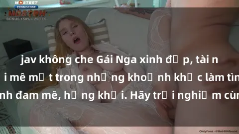 jav không che Gái Nga xinh đẹp, tài năng khiến bạn phải mê mệt trong những khoảnh khắc làm tình đam mê, hứng khởi. Hãy trải nghiệm cùng họ ngay hôm nay!