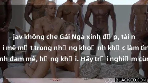 jav không che Gái Nga xinh đẹp, tài năng khiến bạn phải mê mệt trong những khoảnh khắc làm tình đam mê, hứng khởi. Hãy trải nghiệm cùng họ ngay hôm nay!