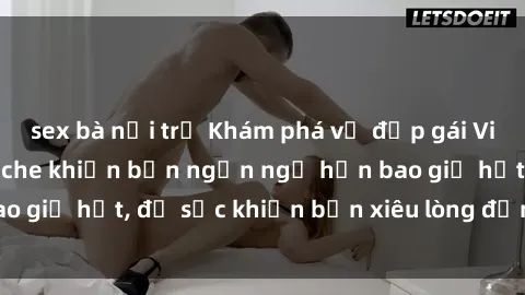 sex bà nội trợ Khám phá vẻ đẹp gái Việt Nam nude không che khiến bạn ngẩn ngơ hơn bao giờ hết, đủ sức khiến bạn xiêu lòng đến ngất ngây