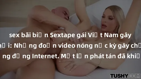 sex bãi biển Sextape gái Việt Nam gây sốt trên mạng xã hội: Những đoạn video nóng nực kỳ gây chấn động cộng đồng Internet. Một lần phát tán đã khiến người xem không thể rời mắt.