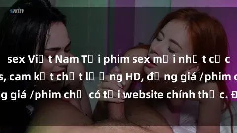 sex Việt Nam Tải phim sex mới nhất cực nhanh không virus, cam kết chất lượng HD, đồng giá /phim chỉ có tại website chính thức. Đặt ngay!