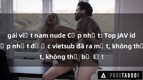 gái việt nam nude Cập nhật: Top JAV idol xinh đẹp nhất được vietsub đã ra mắt, không thể bỏ lỡ!