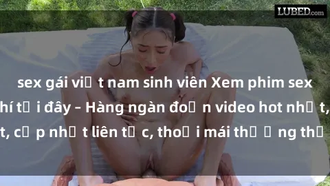 sex gái việt nam sinh viên Xem phim sex không che miễn phí tại đây – Hàng ngàn đoạn video hot nhất, cập nhật liên tục, thoải mái thưởng thức mà không tốn kém.