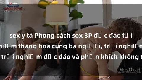 sex y tá Phong cách sex 3P độc đáo tại Việt Nam: Kinh nghiệm thăng hoa cùng ba người, trải nghiệm độc đáo và phấn khích không thể bỏ lỡ!