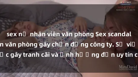 sex nữ nhân viên văn phòng Sex scandal của nữ nhân viên văn phòng gây chấn động công ty. Sự việc gây tranh cãi và ảnh hưởng đến uy tín của doanh nghiệp.
