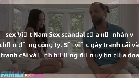 sex Việt Nam Sex scandal của nữ nhân viên văn phòng gây chấn động công ty. Sự việc gây tranh cãi và ảnh hưởng đến uy tín của doanh nghiệp.