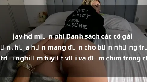 jav hd miễn phí Danh sách các cô gái gọi Việt Nam hấp dẫn, hứa hẹn mang đến cho bạn những trải nghiệm tuyệt vời và đắm chìm trong cảm xúc tuyệt vời.