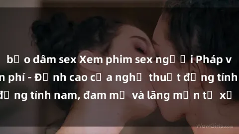 bạo dâm sex Xem phim sex người Pháp vietsub online miễn phí - Đỉnh cao của nghệ thuật đồng tính nam, đam mỹ và lãng mạn từ xứ sở hoa hồng!