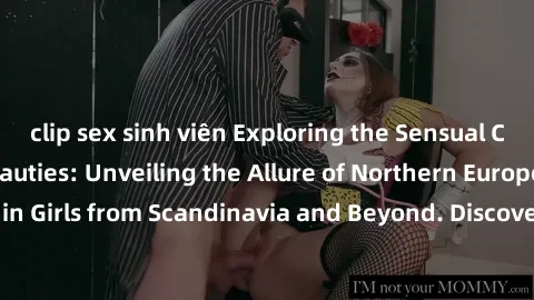 clip sex sinh viên Exploring the Sensual Charms of Nordic Beauties: Unveiling the Allure of Northern European Sexiness in Girls from Scandinavia and Beyond. Discover the Seductive Secrets of Northern 