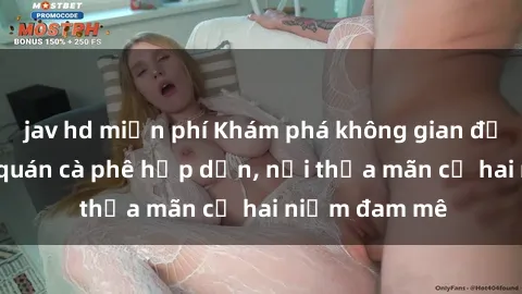 jav hd miễn phí Khám phá không gian độc đáo tại sex quán cà phê hấp dẫn, nơi thỏa mãn cả hai niềm đam mê