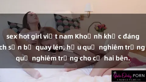 sex hot girl việt nam Khoảnh khắc đáng buồn: Sex khách sạn bị quay lén, hậu quả nghiêm trọng cho cả hai bên.