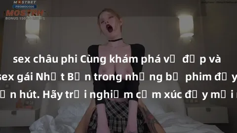sex châu phi Cùng khám phá vẻ đẹp và sức gợi cảm của sex gái Nhật Bản trong những bộ phim đầy nghệ thuật và cuốn hút. Hãy trải nghiệm cảm xúc đầy mới mẻ và sống động từ những cảnh quay tinh tế và quyế