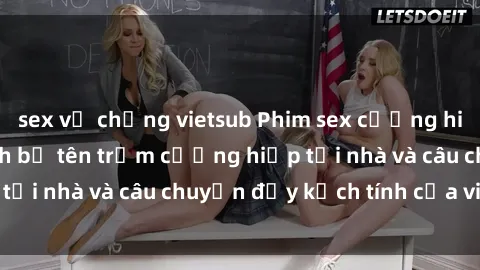 sex vợ chồng vietsub Phim sex cưỡng hiếp vietsub: Nữ sinh bị tên trộm cưỡng hiếp tại nhà và câu chuyện đầy kịch tính của vietsub