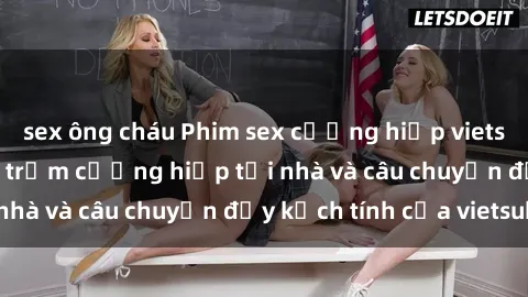 sex ông cháu Phim sex cưỡng hiếp vietsub: Nữ sinh bị tên trộm cưỡng hiếp tại nhà và câu chuyện đầy kịch tính của vietsub